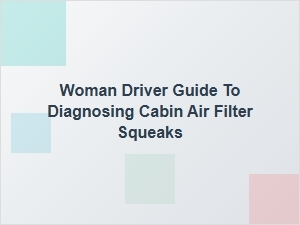 Diagnosing Cabin Air Filter Squeaks When Accelerating