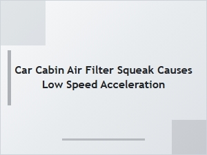 How a Squeaky Cabin Filter Affects Acceleration