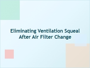 How to Stop Ventilation Squeal After Changing Your Air Filter