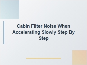 Diagnosing Cabin Filter Noise During Slow Acceleration